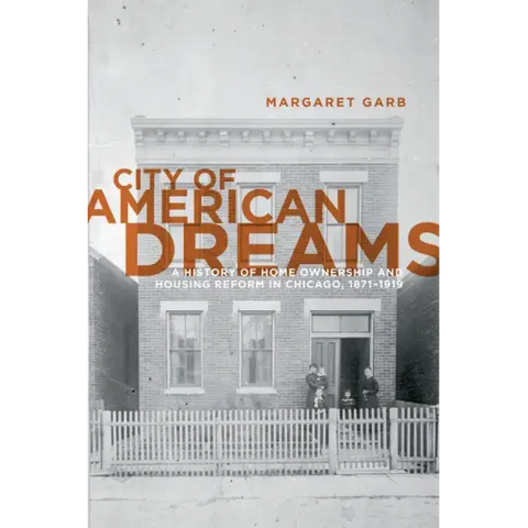 City of American Dreams: A History of Home Ownership and Housing Reform in Chicago, 1871-1919