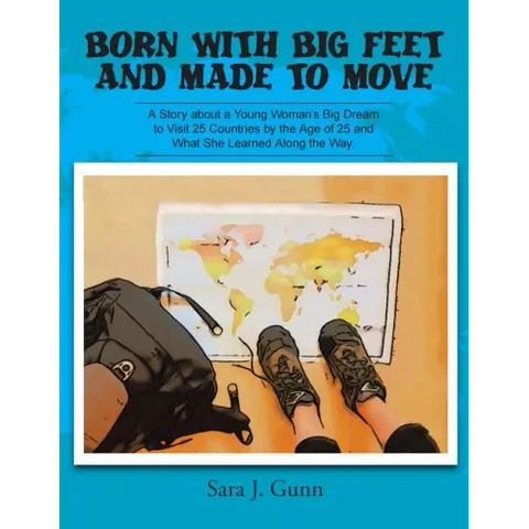 Born with Big Feet and Made to Move: A Story about a Young Woman's Big Dream to Visit 25 Countries by the Age of 25 and What She Learned Along the Way
