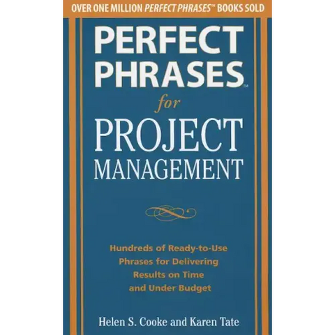 Perfect Phrases for Project Management: Hundreds of Ready-To-Use Phrases for Delivering Results on Time and Under Budget