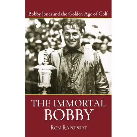 The Immortal Bobby: Bobby Jones and the Golden Age of Golf