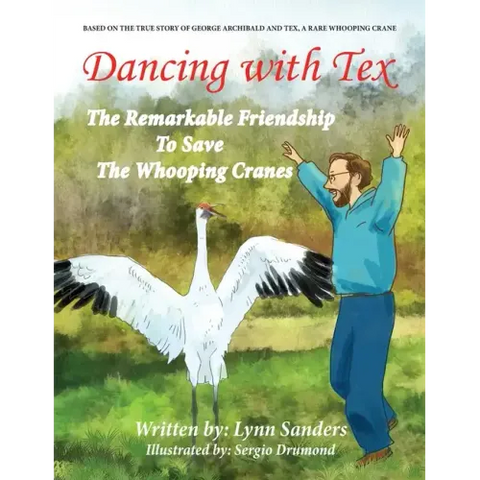 Dancing with Tex: The Remarkable Friendship to Save the Whooping Cranes