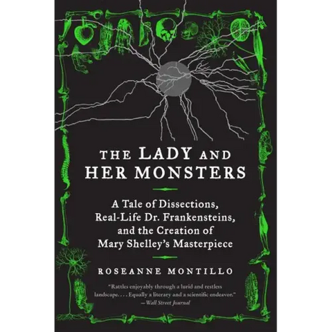 The Lady and Her Monsters: A Tale of Dissections, Real-Life Dr. Frankensteins, and the Creation of Mary Shelley's Masterpiece