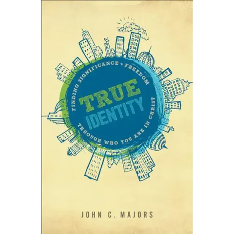 True Identity: Finding Significance and Freedom Through Who You Are in Christ
