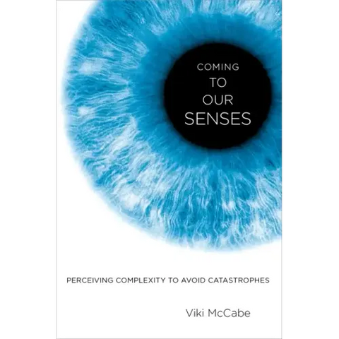 Coming to Our Senses: Perceiving Complexity to Avoid Catastrophes