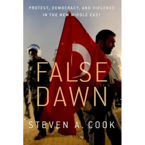 False Dawn: Protest, Democracy, and Violence in the New Middle East