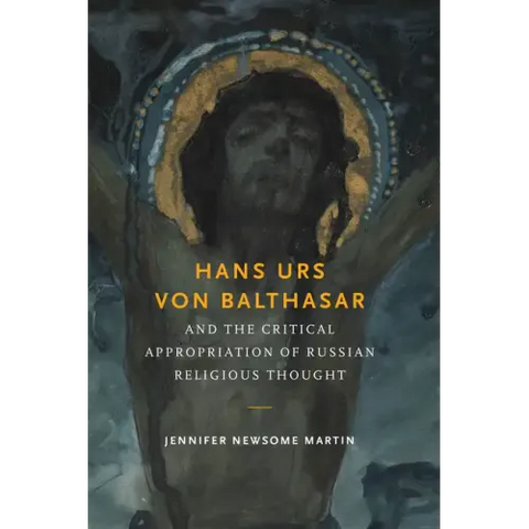 Hans Urs Von Balthasar and the Critical Appropriation of Russian Religious Thought