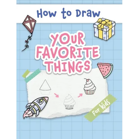 How to Draw Your Favorite Things: Easy and Simple Step-by-Step Guide to Drawing Cute Things for Beginners - the Perfect Christmas or Birthday Gift