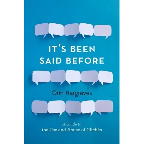 It's Been Said Before: A Guide to the Use and Abuse of Clichés