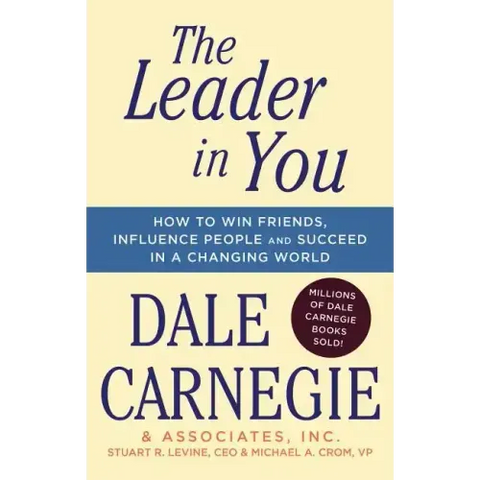 The Leader in You: How to Win Friends, Influence People & Succeed in a Changing World