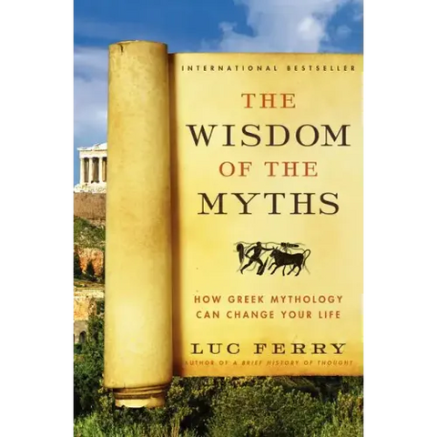 The Wisdom of the Myths: How Greek Mythology Can Change Your Life