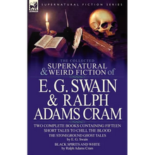 The Collected Supernatural and Weird Fiction of E. G. Swain & Ralph Adams Cram: The Stoneground Ghost Tales & Black Spirits and White-Fifteen Short Ta - Paperback