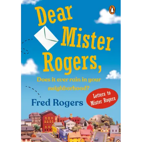 Dear Mister Rogers, Does It Ever Rain in Your Neighborhood?: Letters to Mister Rogers