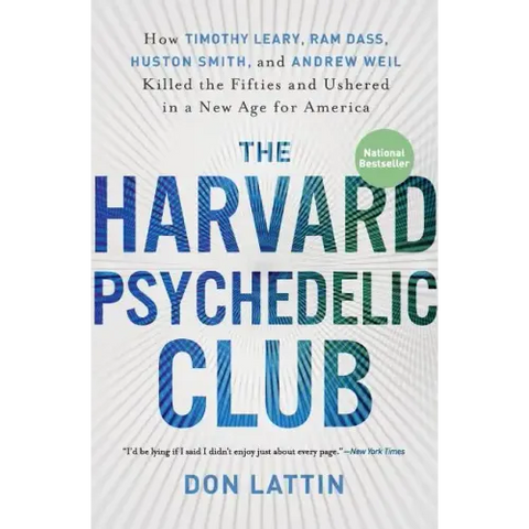 The Harvard Psychedelic Club: How Timothy Leary, Ram Dass, Huston Smith, and Andrew Weil Killed the Fifties and Ushered in a New Age for America