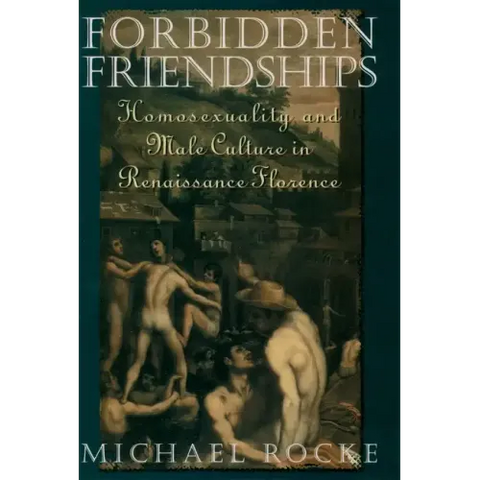 Forbidden Friendships: Homosexuality and Male Culture in Renaissance Florence
