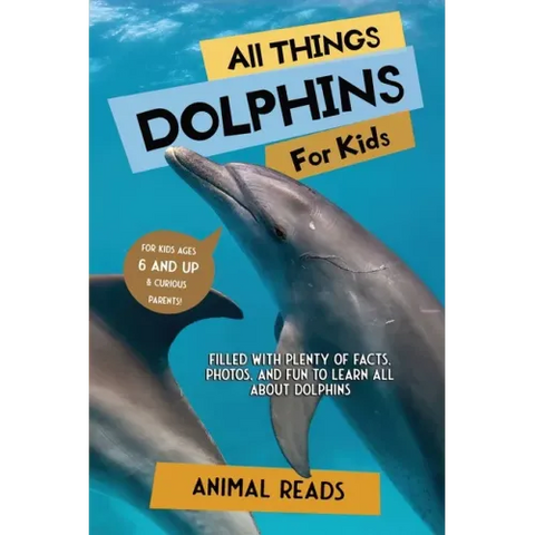 All Things Dolphins For Kids: Filled With Plenty of Facts, Photos, and Fun to Learn all About Dolphins