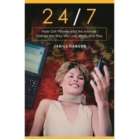 24/7: How Cell Phones and the Internet Change the Way We Live, Work, and Play
