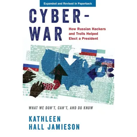 Cyberwar: How Russian Hackers and Trolls Helped Elect a President: What We Don't, Can't, and Do Know (Revised)
