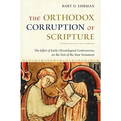 The Orthodox Corruption of Scripture: The Effect of Early Christological Controversies on the Text of the New Testament