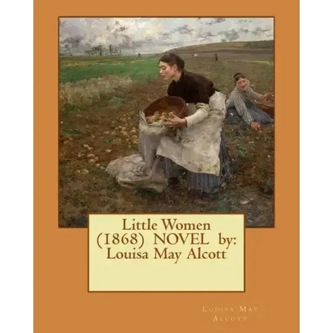 Little Women (1868) NOVEL by: Louisa May Alcott