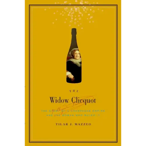 The Widow Clicquot: The Story of a Champagne Empire and the Woman Who Ruled It