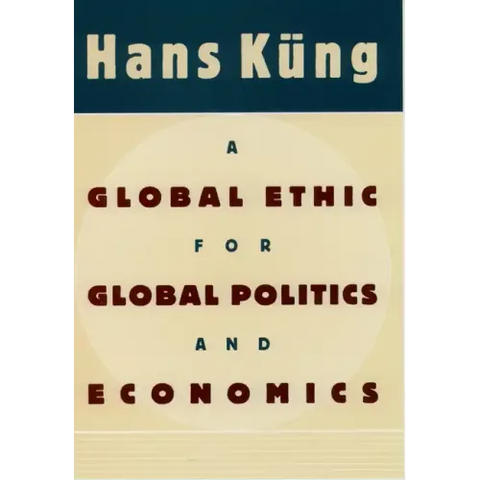 A Global Ethic for Global Politics and Economics