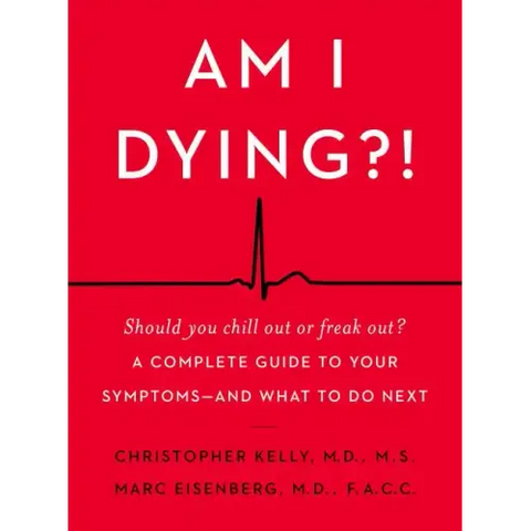 Am I Dying?!: A Complete Guide to Your Symptoms--And What to Do Next