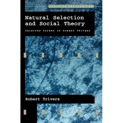 Natural Selection and Social Theory: Selected Papers of Robert Trivers