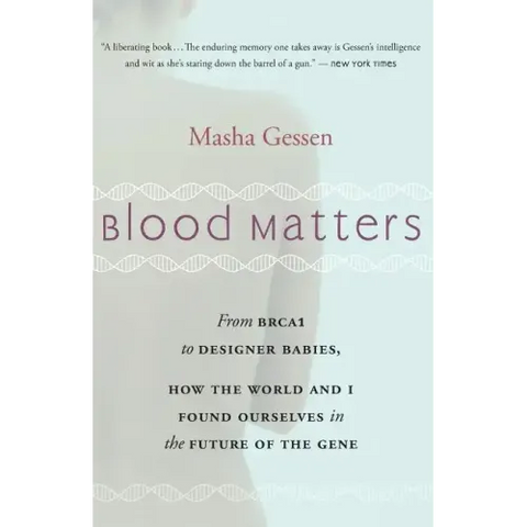 Blood Matters: From Brca1 to Designer Babies, How the World and I Found Ourselves in the Future of the Gene