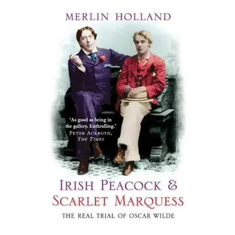 Irish Peacock and Scarlet Marquess: The Real Trial of Oscar Wilde