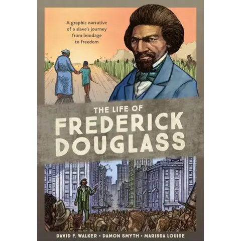 The Life of Frederick Douglass: A Graphic Narrative of a Slave's Journey from Bondage to Freedom