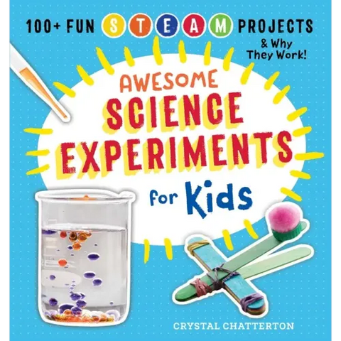 Awesome Science Experiments for Kids: 100+ Fun STEAM Projects and Why They Work