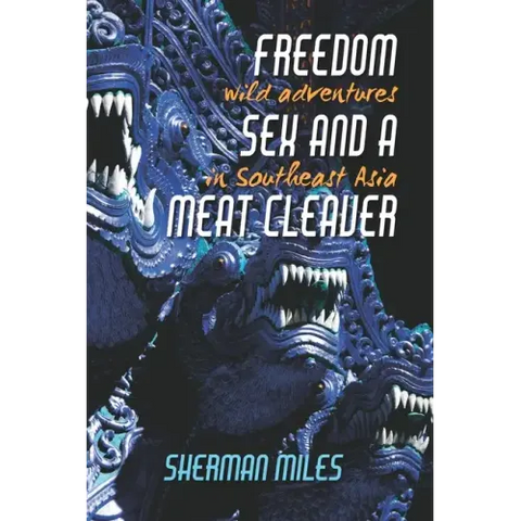 Freedom Sex and a Meat Cleaver: Wild Adventures in Southeast Asia