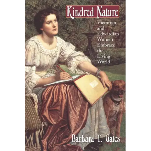 Kindred Nature: Victorian and Edwardian Women Embrace the Living World