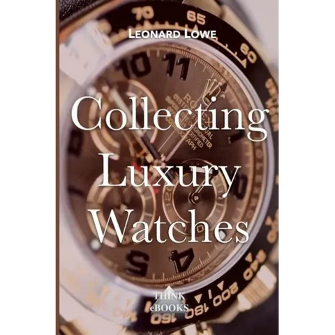 Collecting Luxury Watches (Color): Rolex, Omega, Panerai, the World of Luxury Watches