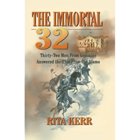 The Immortal 32: Thirty-Two Men From Gonzales Answered the Plea From the Alamo
