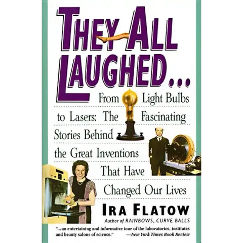 They All Laughed...: From Light Bulbs to Lasers: The Fascinating Stories Behind the Great Inventions
