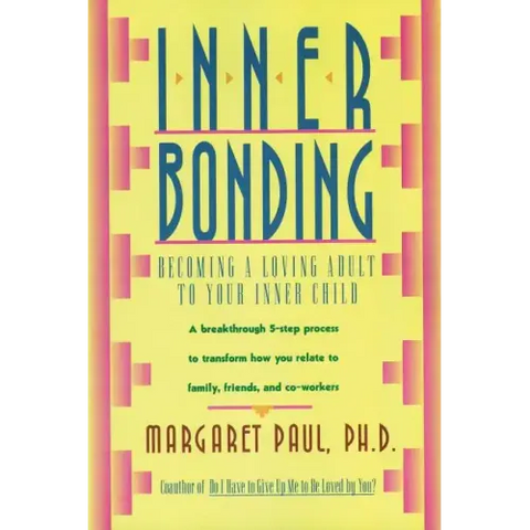 Inner Bonding: Becoming a Loving Adult to Your Inner Child