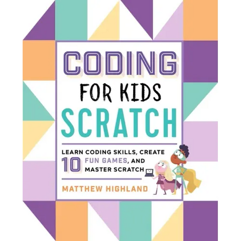 Coding for Kids: Scratch: Learn Coding Skills, Create 10 Fun Games, and Master Scratch