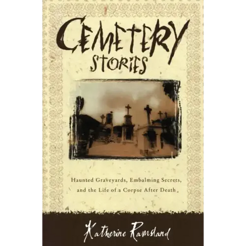 Cemetery Stories: Haunted Graveyards, Embalming Secrets, and the Life of a Corpse After Death