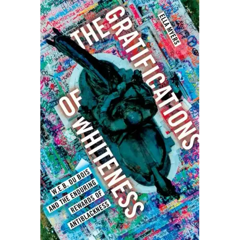 The Gratifications of Whiteness: W. E. B. Du Bois and the Enduring Rewards of Anti-Blackness