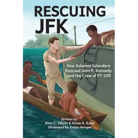Rescuing JFK: How Solomon Islanders Rescued John F. Kennedy and the Crew of the PT-109