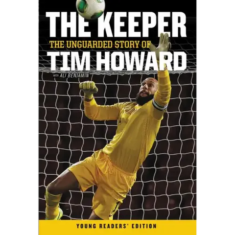 The Keeper: The Unguarded Story of Tim Howard Young Readers' Edition