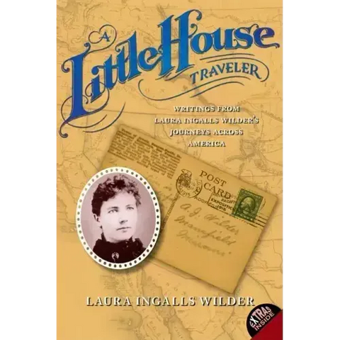 A Little House Traveler: Writings from Laura Ingalls Wilder's Journeys Across America