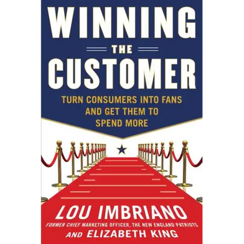 Winning the Customer: Turn Consumers Into Fans and Get Them to Spend More