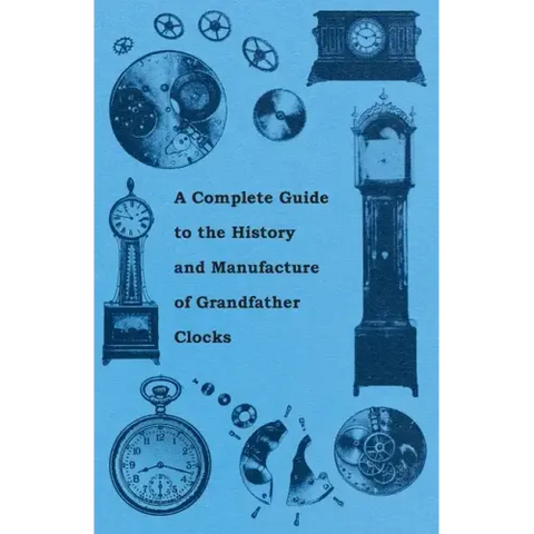 A Complete Guide to the History and Manufacture of Grandfather Clocks