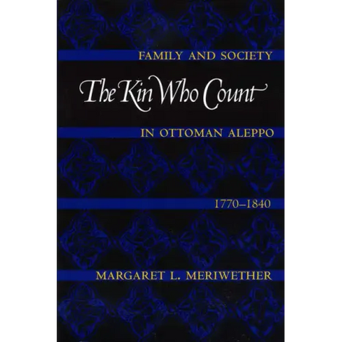 The Kin Who Count: Family and Society in Ottoman Aleppo, 1770-1840