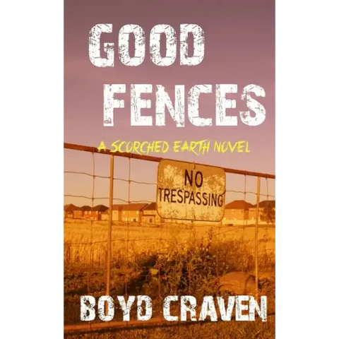 Good Fences: A Scorched Earth Novel