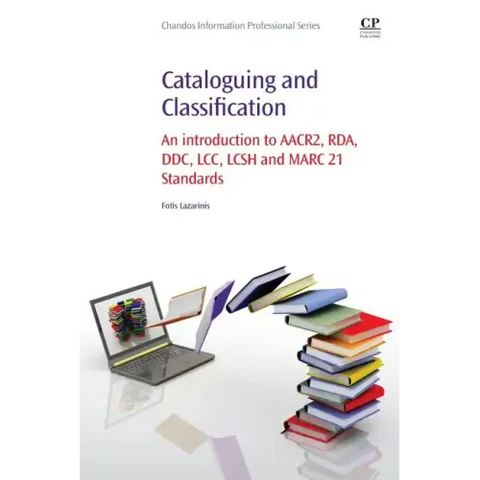 Cataloguing and Classification: An Introduction to Aacr2, Rda, DDC, LCC, Lcsh and Marc 21 Standards