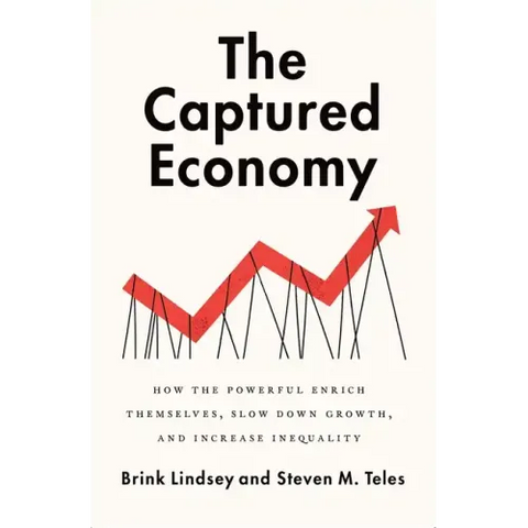 The Captured Economy: How the Powerful Enrich Themselves, Slow Down Growth, and Increase Inequality