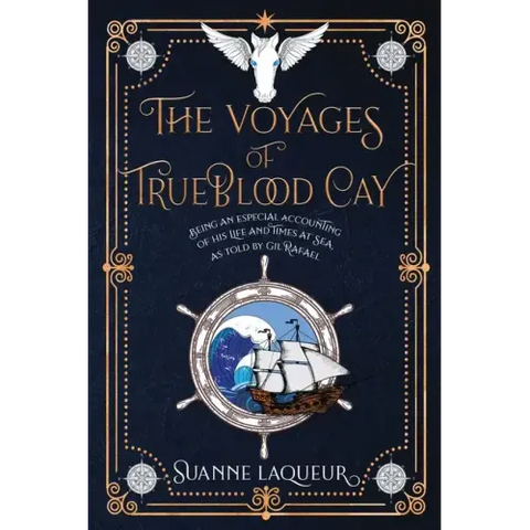The Voyages of Trueblood Cay: Being an especial accounting of his life and times at sea, as told by Gil Rafael